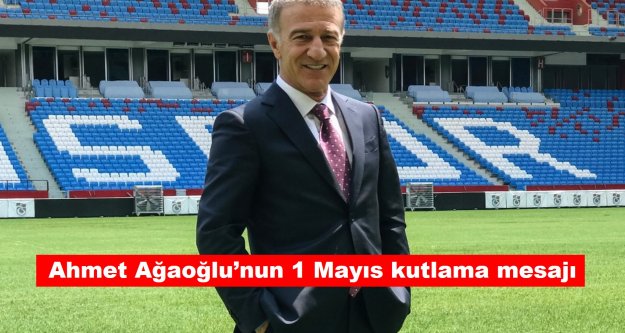 Ahmet Ağaoğlundan 1 Mayıs kutlaması.