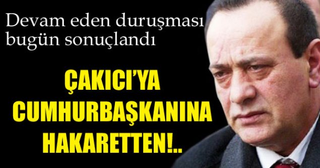 Alaattin Çakıcı'ya Cumhurbaşkanı'na Hakaretten Hapis Cezası...