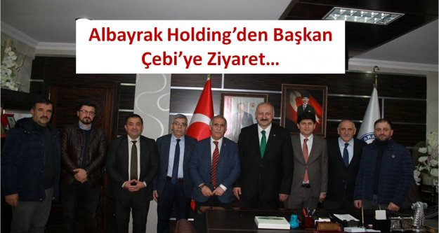 Albayrak Holding'den Başkan Çebi'ye Ziyaret