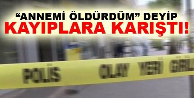 'Annemi Öldürdüm” Deyip Kaçtı