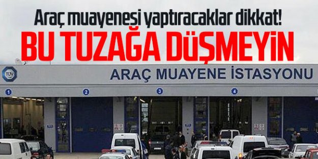 Araç muayenesi yaptıracaklar dikkat! Bu tuzağa düşmeyin!