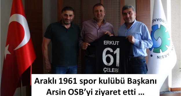 Araklı 1961 spor kulübü Başkanı Arsin OSB'yi ziyaret etti