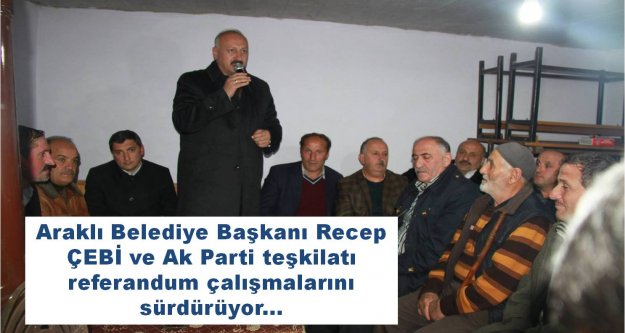 Araklı Belediye Başkanı Recep ÇEBİ ve Ak Parti teşkilatı referandum çalışmalarını sürdürüyor...