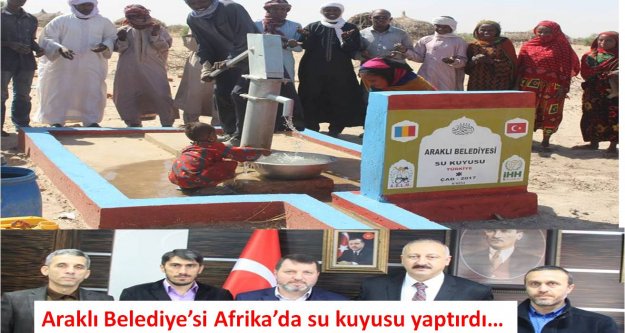 Araklı Belediye'si Afrika'da su kuyusu yaptırdı…