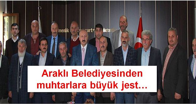 Araklı Belediyesinden  muhtarlara büyük jest…