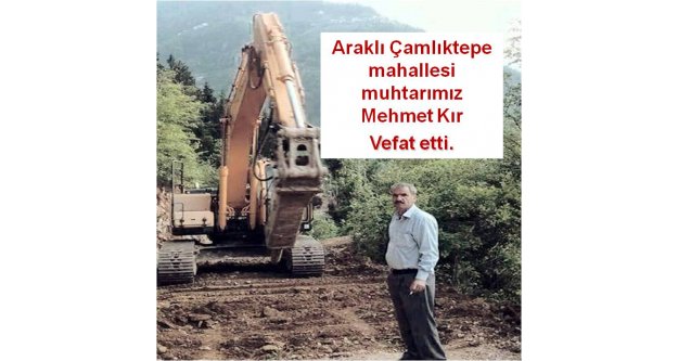 Araklı Çamlıktepe Mahallesi muhtarımız Mehmet Kır Vefat etti.