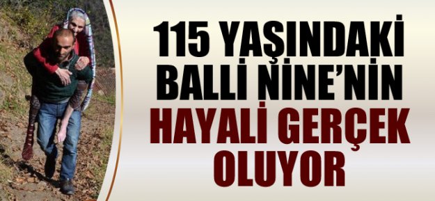 Araklı'da 115 Yaşındaki Balli Nine'nin Hayali Gerçek Oluyor
