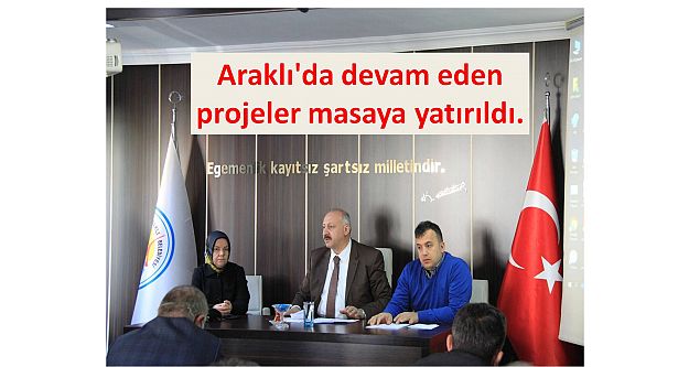 Araklı'da devam eden projeler masaya yatırıldı...