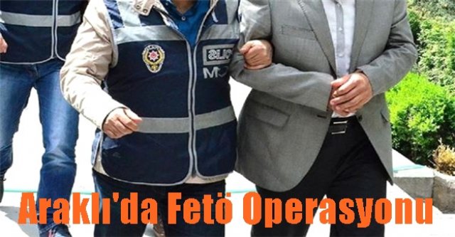 Araklı'da Fetö Operasyonu