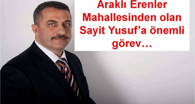 Araklı Erenler Mahallesinden olan Sayit Yusuf'a önemli görev…