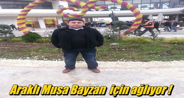 Araklı Musa için ağlıyor