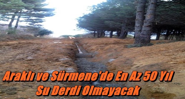 Araklı ve Sürmene'de En Az 50 Yıl Su Derdi Olmayacak