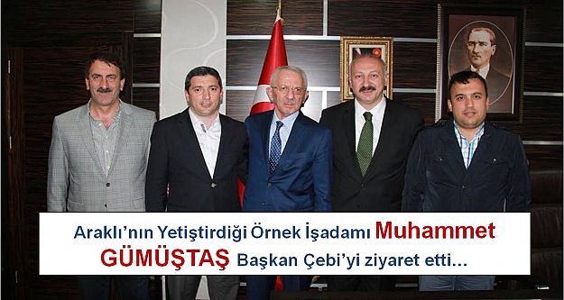 Araklı'nın Yetiştirdiği Örnek İşadamı Muhammet GÜMÜŞTAŞ Başkan Çebi'yi ziyaret etti…