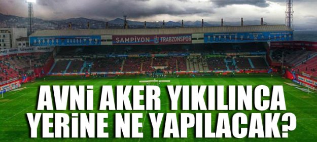 Avni Aker Yıkılınca Yerine Ne Yapılacak?