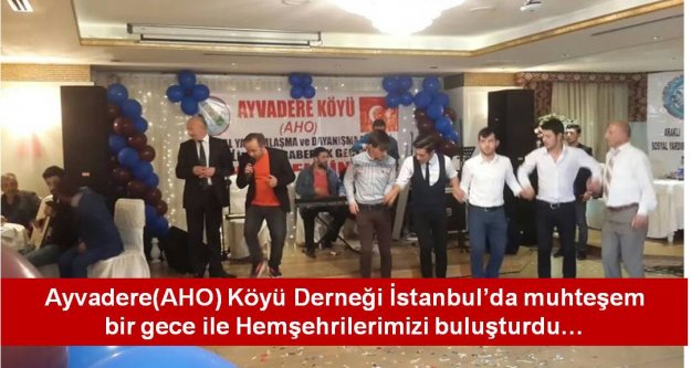 Ayvadere(AHO) Köyü Derneği İstanbul'da muhteşem bir gece ile Hemşehrilerimizi buluşturdu…