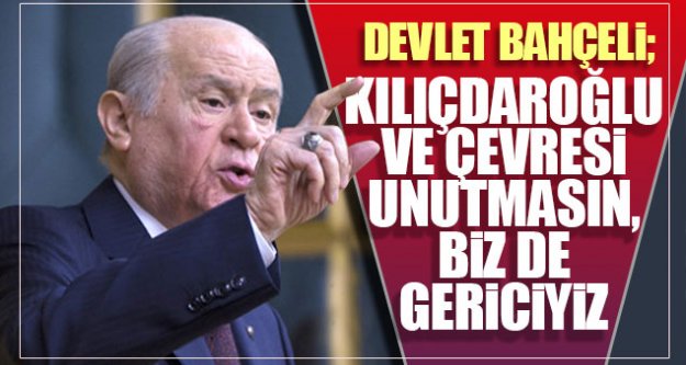 Bahçeli: Kılıçdaroğlu ve çevresi unutmasın, biz de gericiyiz