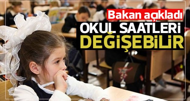 Bakan açıkladı! Okul saatleri değişebilir