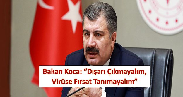 Bakan Koca: 'Dışarı Çıkmayalım, Virüse Fırsat Tanımayalım”