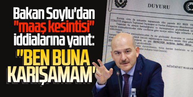 Bakan Soylu'dan ''maaş kesintisi'' iddialarına yanıt: ''Ben buna karışamam''