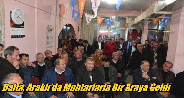 Balta, Araklı'da Muhtarlarla Bir Araya Geldi