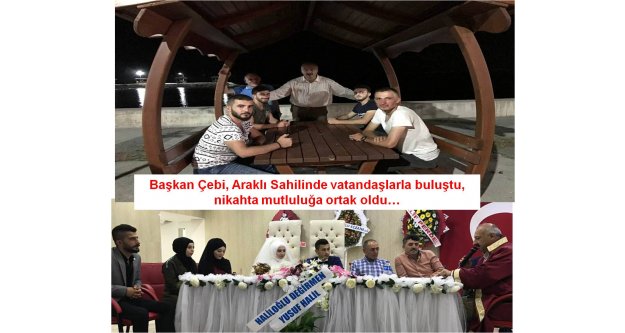 Başkan Çebi, Araklı Sahilinde vatandaşlarla buluştu, nikahta mutluluğa ortak oldu…