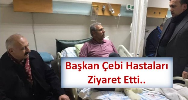 Başkan Çebi Hastaları Ziyaret Etti