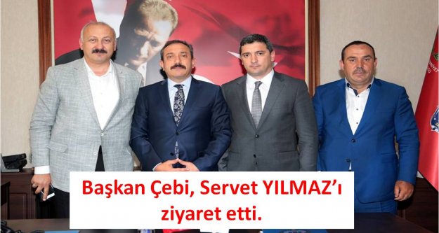 Başkan Çebi, Servet YILMAZ'ı ziyaret etti.