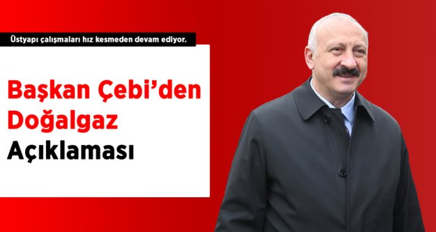 Başkan Çebi'den Doğalgaz Açıklaması