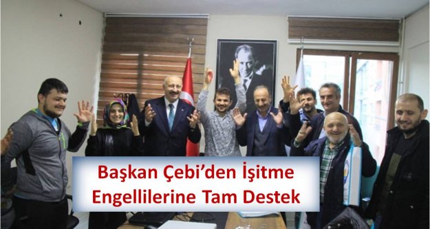 Başkan Çebi'den İşitme Engellilere Tam Destek