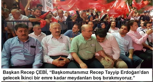 Başkan Recep ÇEBİ, İkinci bir emre kadar meydanları boş bırakmıyoruz…