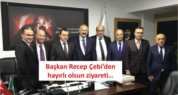 Başkan Recep Çebi'den hayırlı olsun ziyareti…