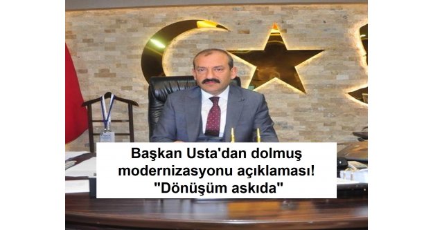 Başkan Usta'dan dolmuş modernizasyonu açıklaması! 'Dönüşüm askıda'