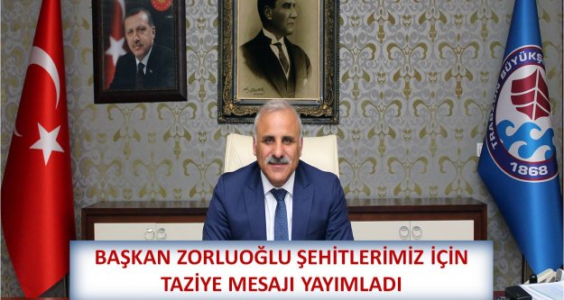 BAŞKAN ZORLUOĞLU ŞEHİTLERİMİZ İÇİN TAZİYE MESAJI YAYIMLADI