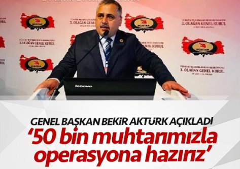 Bekir Aktürk, '50 bin muhtarımızla operasyona hazırız...