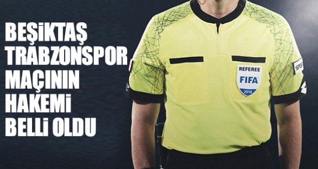 Beşiktaş Trabzonspor maçının hakemi belli oldu