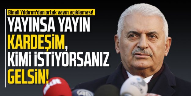 Binali Yıldırım'dan ortak yayın açıklaması! 'Kimi istiyorsanız gelsin'