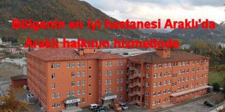 BÖLGEMİZİN EN İYİ HASTANESİ ARAKLI'DA