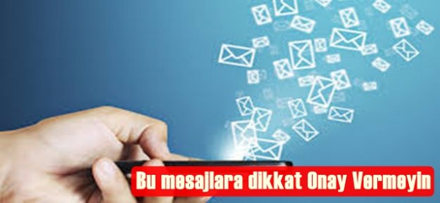 Bu mesajlara dikkat Onay Vermeyin