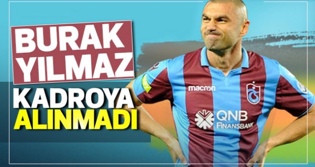 Burak Yılmaz kadroya alınmadı!
