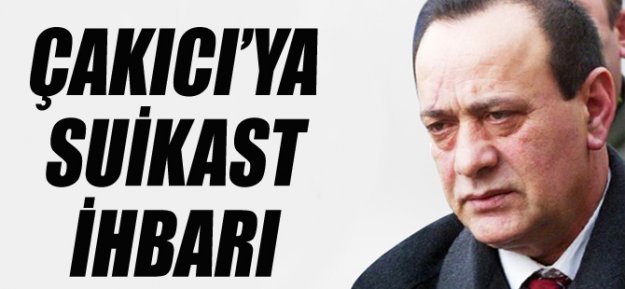 Çakıcı'ya Suikast İhbarı