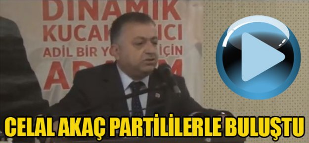 Celal Akaç Partililerle Buluştu...
