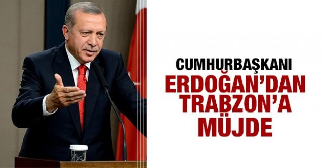 Cumhurbaşkanı Erdoğan'dan Trabzon'a müjde!