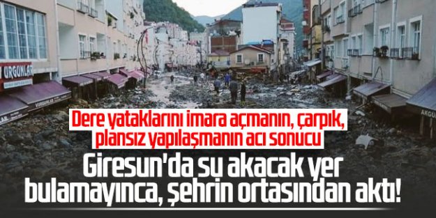 Dere yataklarını imara açmanın, çarpık, plansız yapılaşmanın acı sonucu...