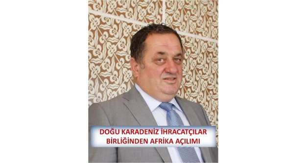 DOĞU KARADENİZ İHRACATÇILAR BİRLİĞİNDEN AFRİKA AÇILIMI