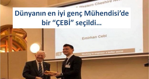 Dünyanın en iyi genç Mühendisi'de bir 'ÇEBİ” seçildi…