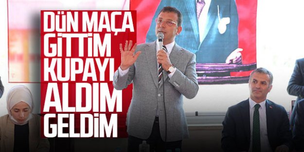 Ekrem İmamoğlu: Dün maça gittim kupayı aldım geldim