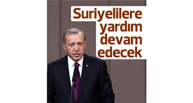 Erdoğan açıkladı: Suriyelilere yardımlar devam edecek...