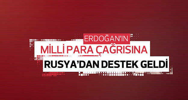 Erdoğan'ın milli para çağrısına Rusya'dan yanıt