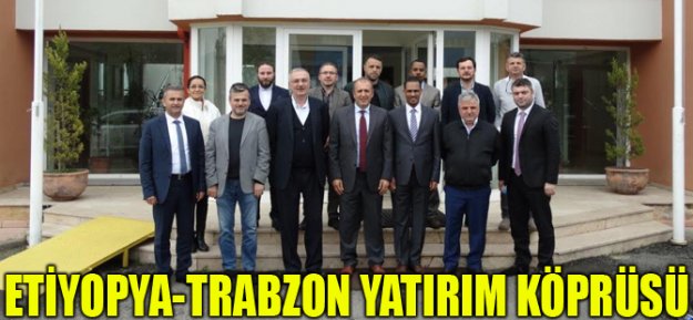 Etiyopya - Trabzon Yatırım Köprüsü