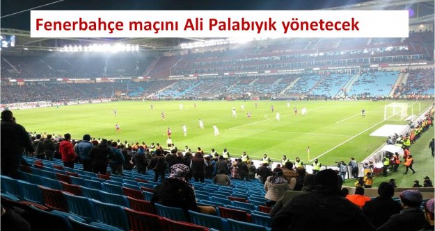 Fenerbahçe maçını Ali Palabıyık yönetecek
